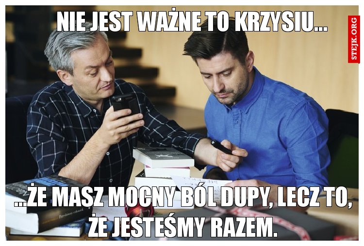 Nie jest ważne to Krzysiu...