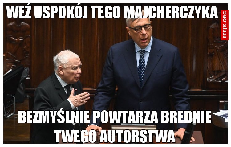 Weź uspokój tego majcherczyka