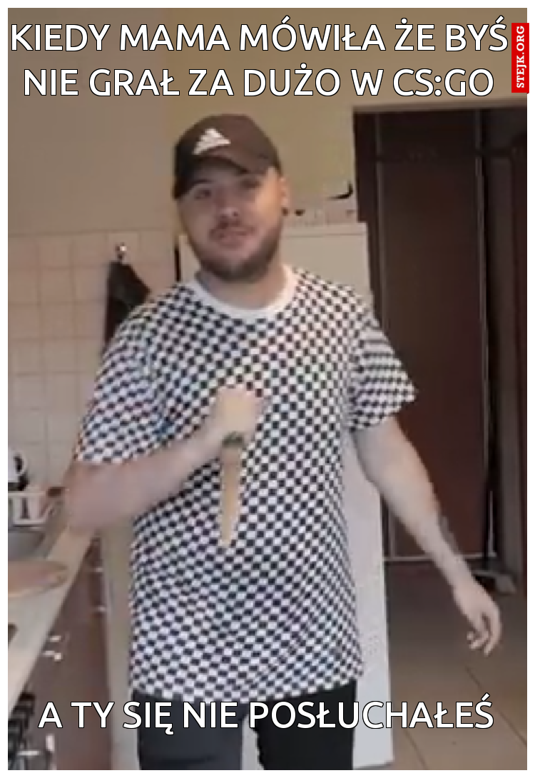 Kiedy mama mówiła że byś nie grał za dużo w cs:go