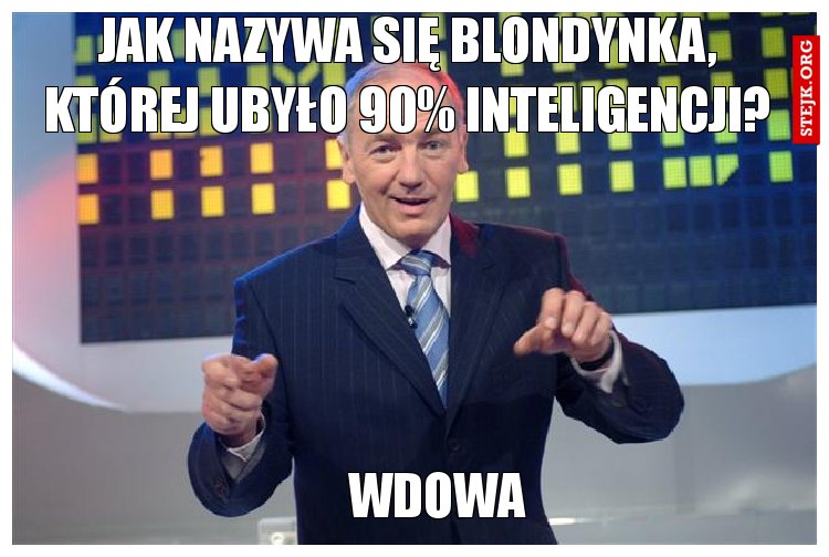 Jak nazywa się blondynka, której ubyło 90% inteligencji?
