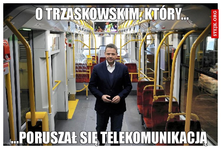 O trzaskowskim, który...