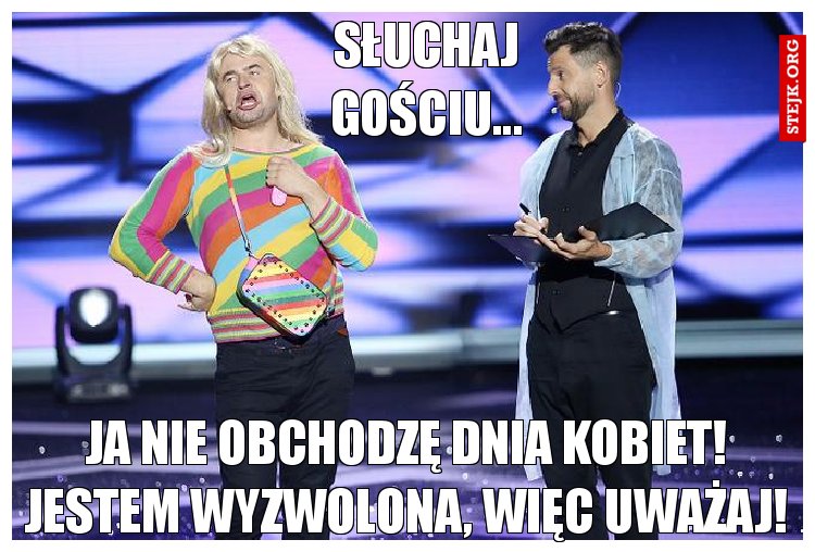 Słuchaj gościu.