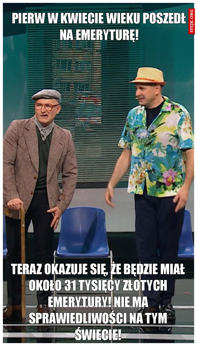 Pierw w kwiecie wieku poszedł na emeryturę!
