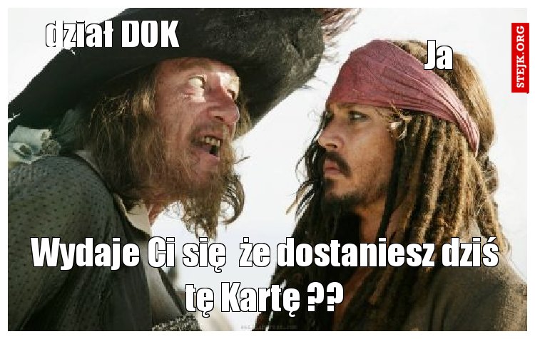 Wydaje Ci się  że dostaniesz dziś tę Kartę ??