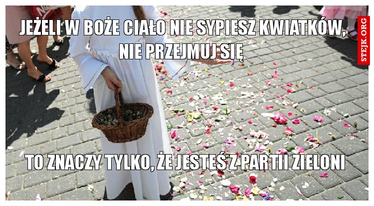 jeżeli w boże ciało nie sypiesz kwiatków, nie przejmuj się 
