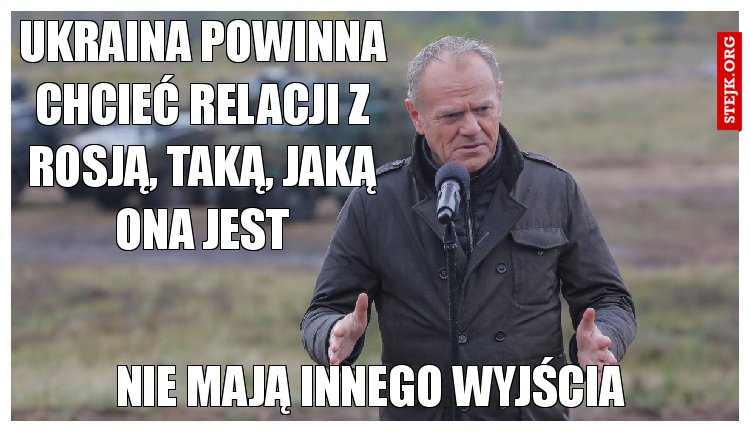 Ukraina powinna chcieć relacji z Rosją, taką, jaką ona jest