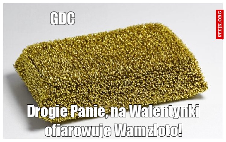Drogie Panie, na Walentynki ofiarowuje Wam złoto!