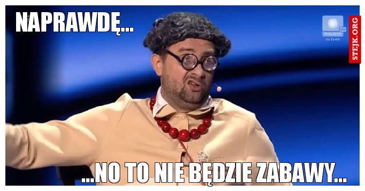 Naprawdę...