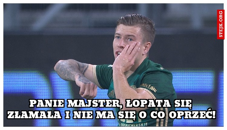 Panie majster, łopata się złamała i nie ma się o co oprzeć!