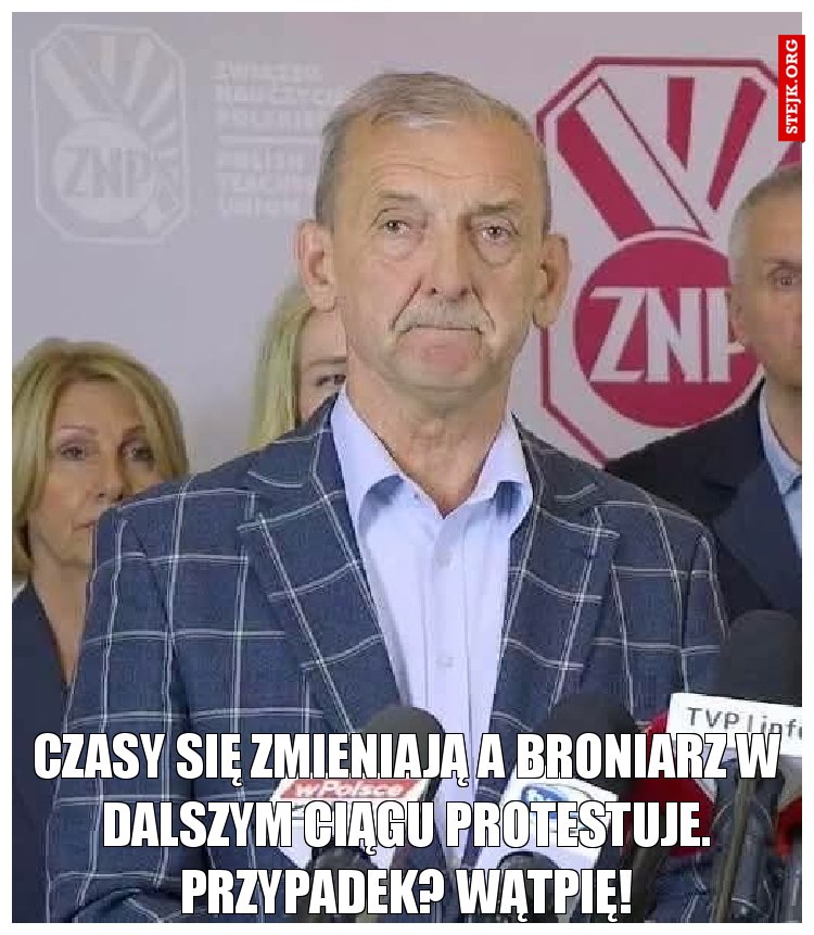 Czasy się zmieniają a Broniarz w dalszym ciągu protestuje. Przypadek? Wątpię!