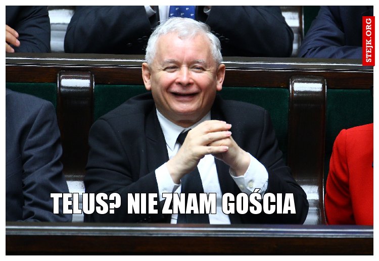 Telus? nie znam gościa