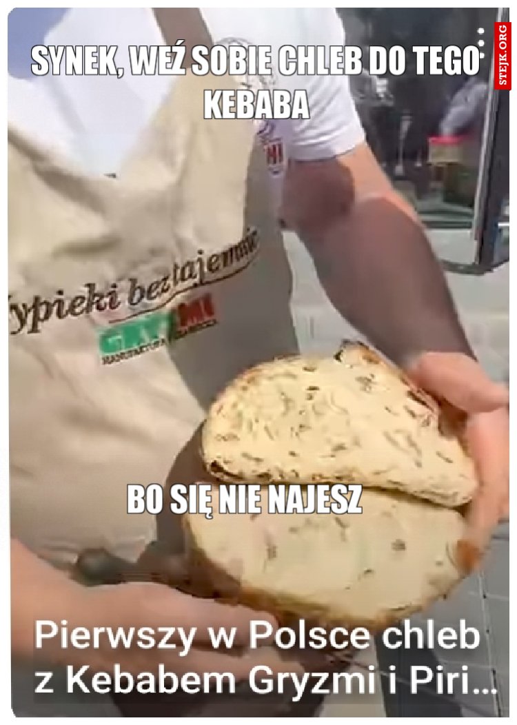 Synek, weź sobie chleb do tego kebaba