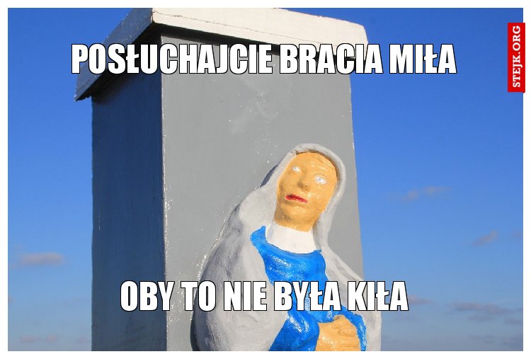posłuchajcie bracia miła