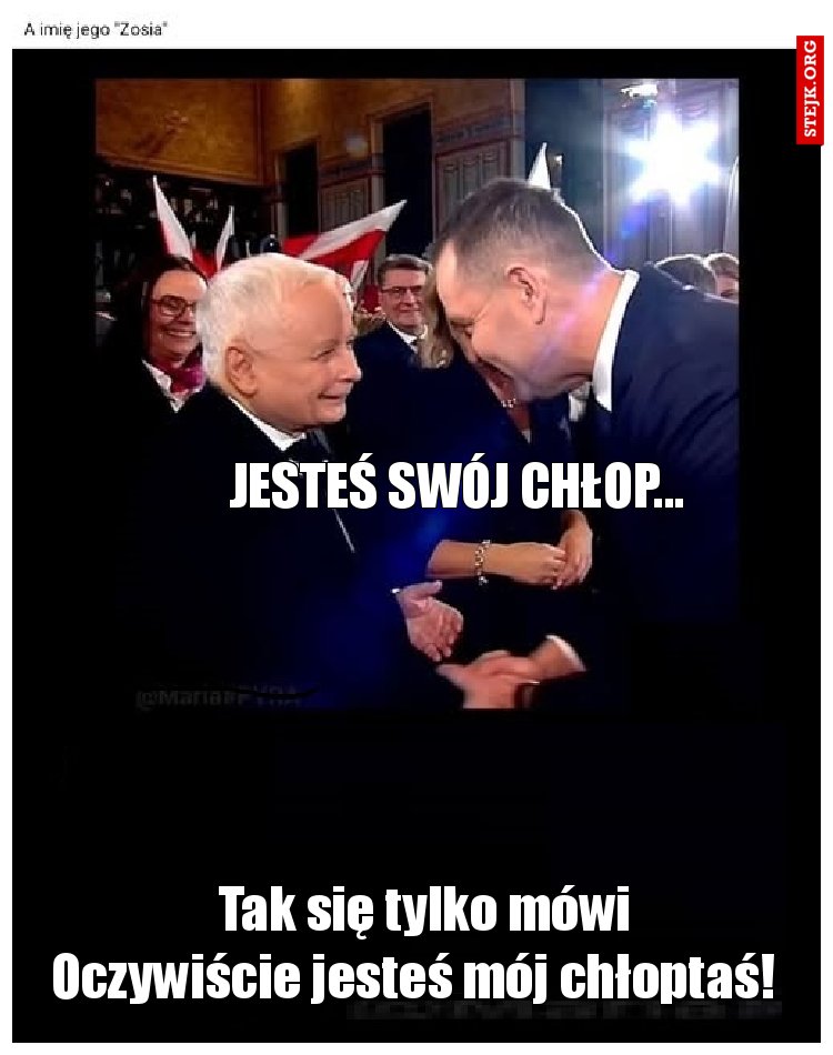 Jesteś swój chłop...