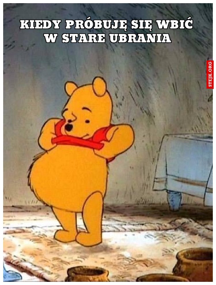    Kiedy  próbuję  się  wbić     w  stare  ubrania