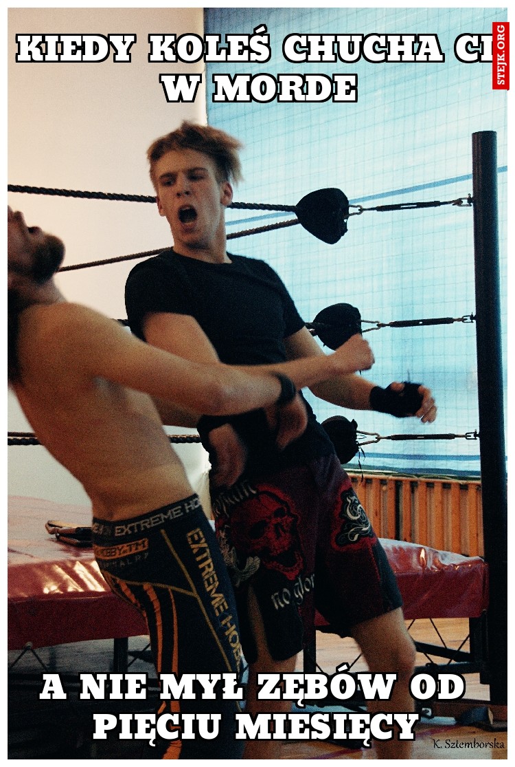 Kiedy koleś chucha ci w morde