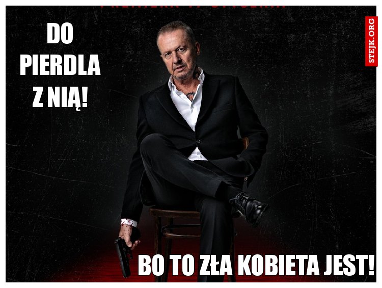 Do pierdla z nią!