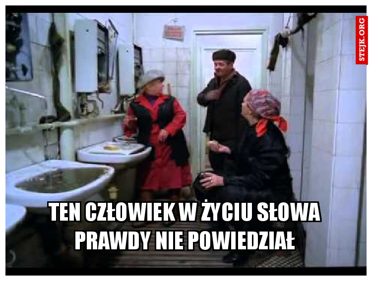 Ten człowiek w życiu słowa prawdy nie powiedział