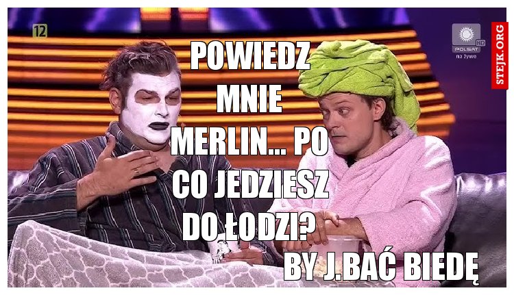 Powiedz mnie Merlin... po co jedziesz do łodzi?