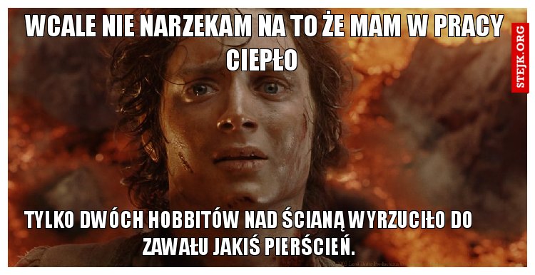 Wcale nie narzekam na to że mam w pracy ciepło 