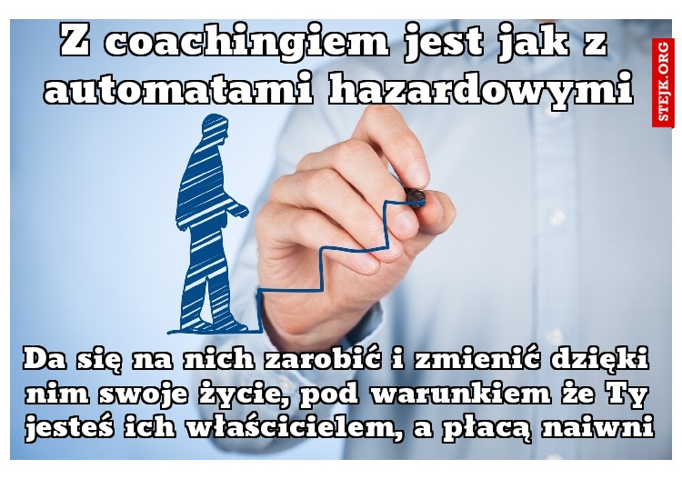 Z coachingiem jest jak z automatami hazardowymi
