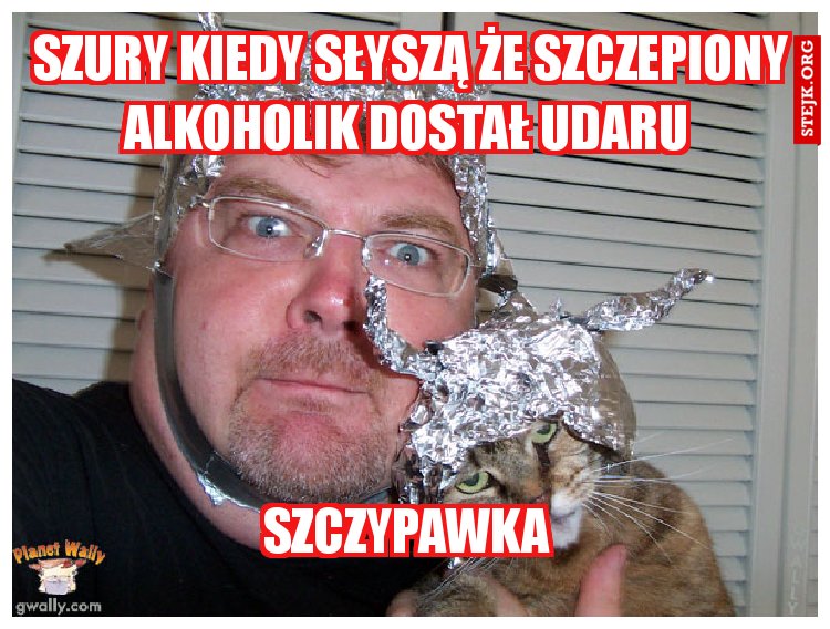 szury kiedy słyszą że szczepiony alkoholik dostał udaru 