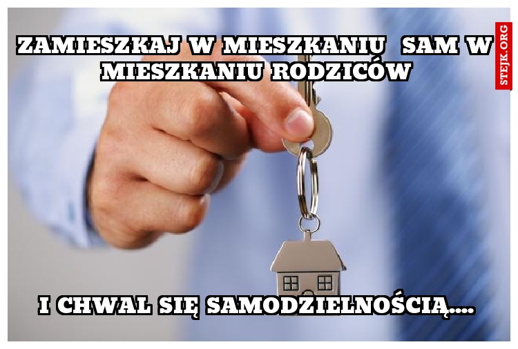 Zamieszkaj w mieszkaniu  sam w mieszkaniu rodziców