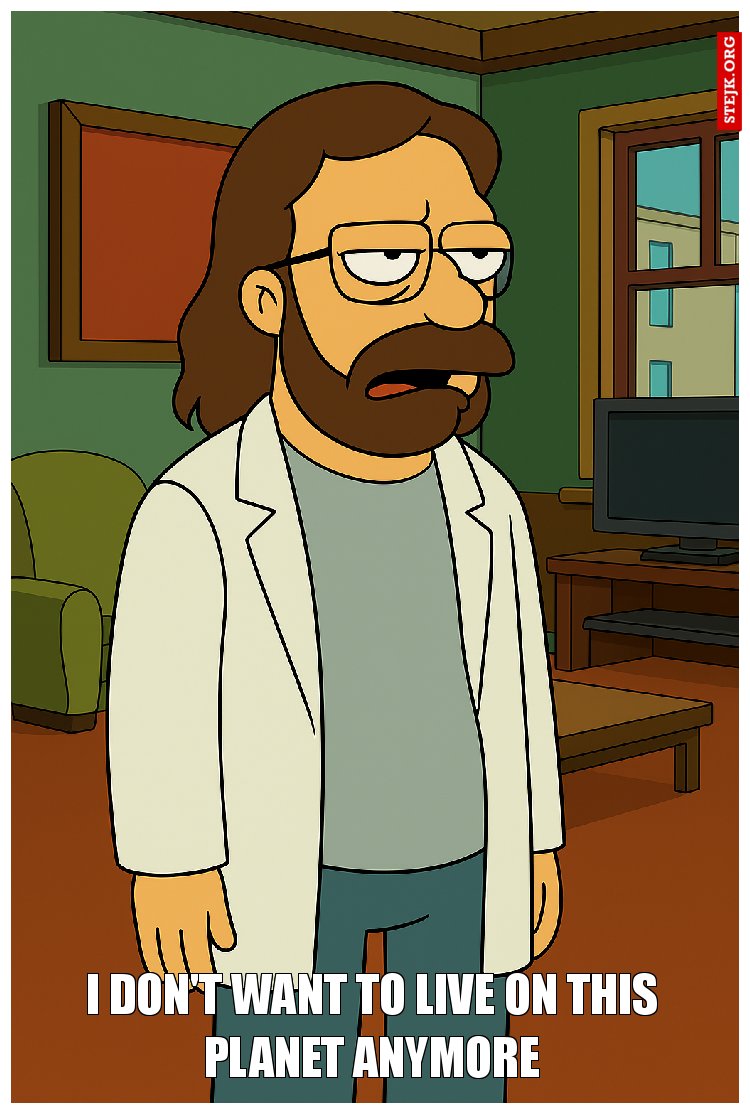 I DON'T WANT TO LIVE ON THIS PLANET ANYMORE