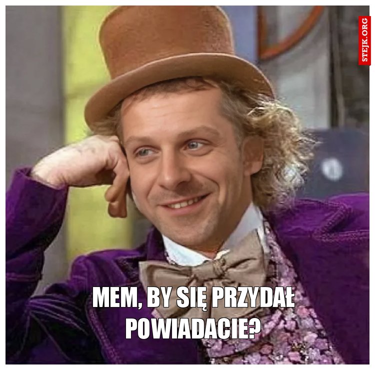 Mem, by się przydał powiadacie?