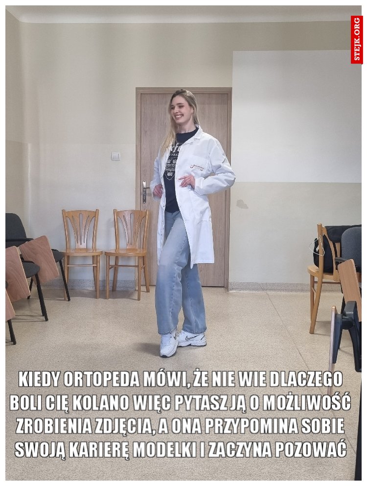 Kiedy ortopeda mówi Ci, że nie wie dlaczego boli Cię kolano więc pytasz ją czy można zrobić zdjęcia a lekarka przypomina sobie swoją karierę modelki