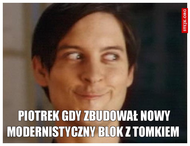 Piotrek gdy zbudował nowy modernistyczny blok z Tomkiem 