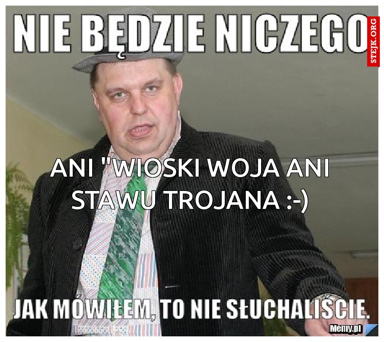 Ani "wioski woja ani stawu trojana :-)