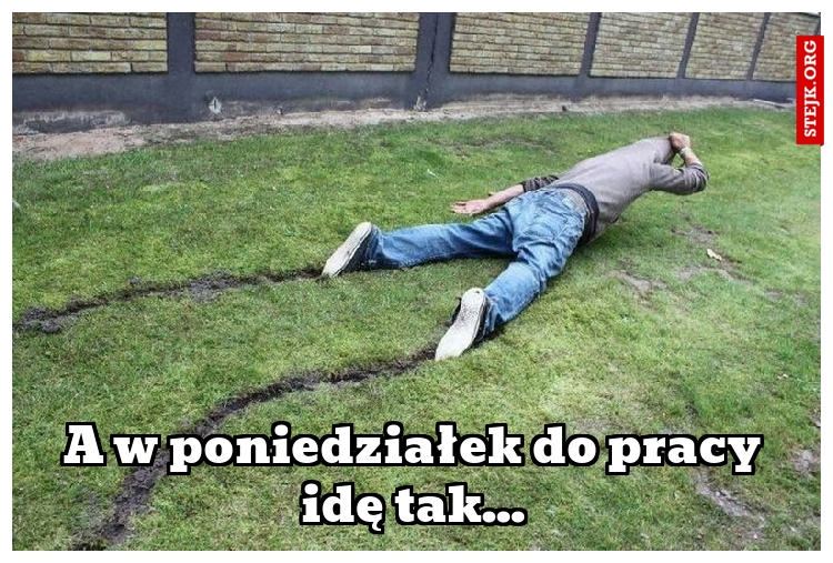 A w poniedziałek do pracy idę tak...