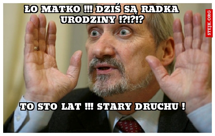 ŁO MATKO !!! DZIŚ SĄ RADKA URODZINY !?!?!?