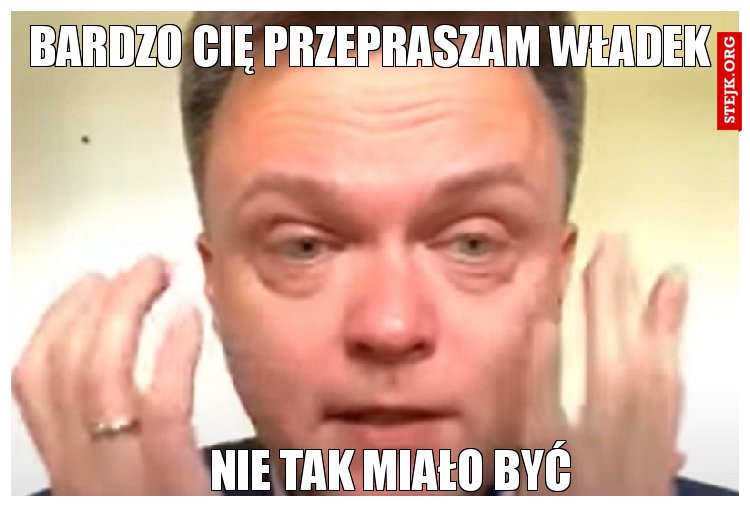 Bardzo Cię przepraszam Władek