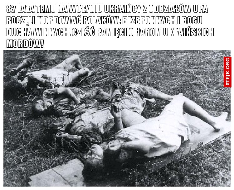 82 lata temu na Wołyniu Ukraińcy z oddziałów UPA poczęli mordować Polaków: bezbronnych i bogu ducha winnych. Cześć pamięci ofiarom ukraińskich mordów!