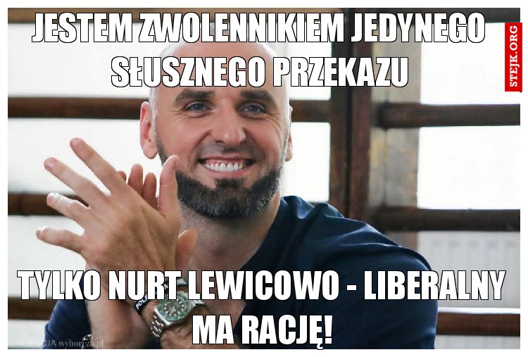 Jestem zwolennikiem jedynego słusznego przekazu