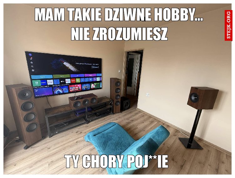 mam takie dziwne hobby... nie zrozumiesz