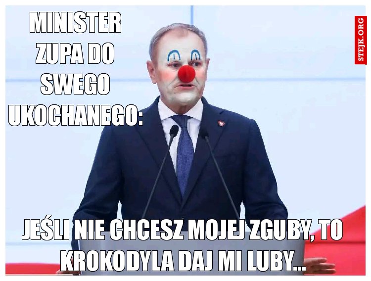 Minister zupa do swego ukochanego: