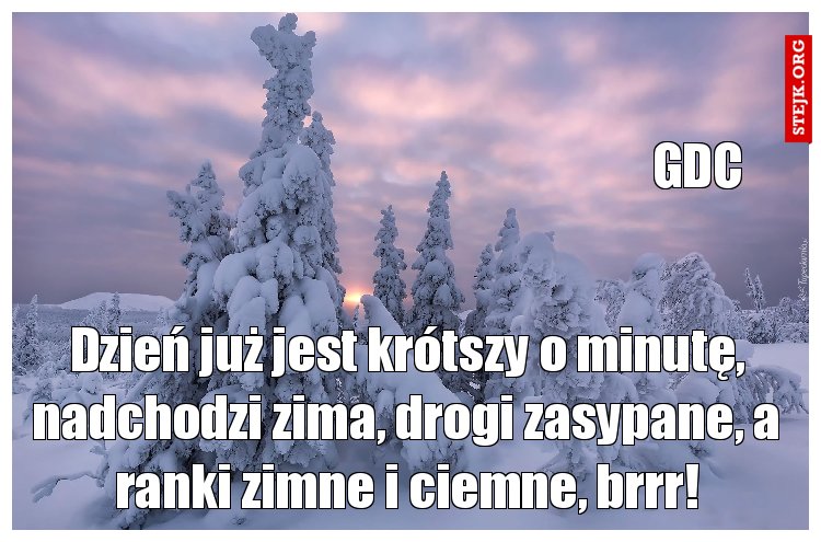 Dzień już jest krótszy o minutę, nadchodzi zima, drogi zasypane, a ranki zimne i ciemne, brrr!