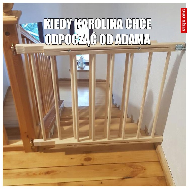 Kiedy Karolina chce odpocząć od Adama