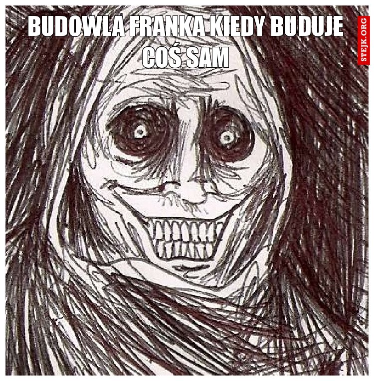 Budowla Franka kiedy buduje coś sam