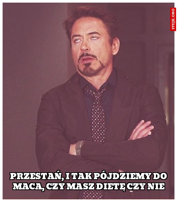 Przestań, i tak pójdziemy do maca, czy masz dietę czy nie