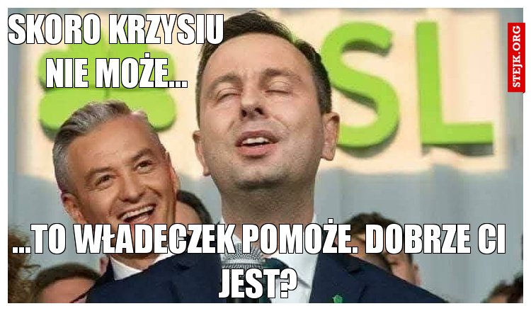 Skoro Krzysiu nie może...