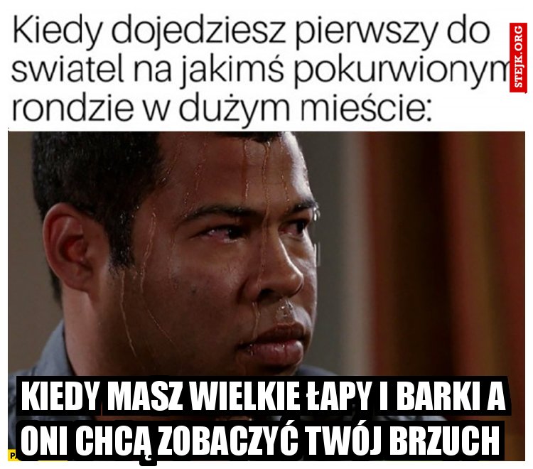 KIEDY MASZ WIELKIE ŁAPY I BARKI A ONI CHCĄ ZOBACZYĆ TWÓJ BRZUCH 