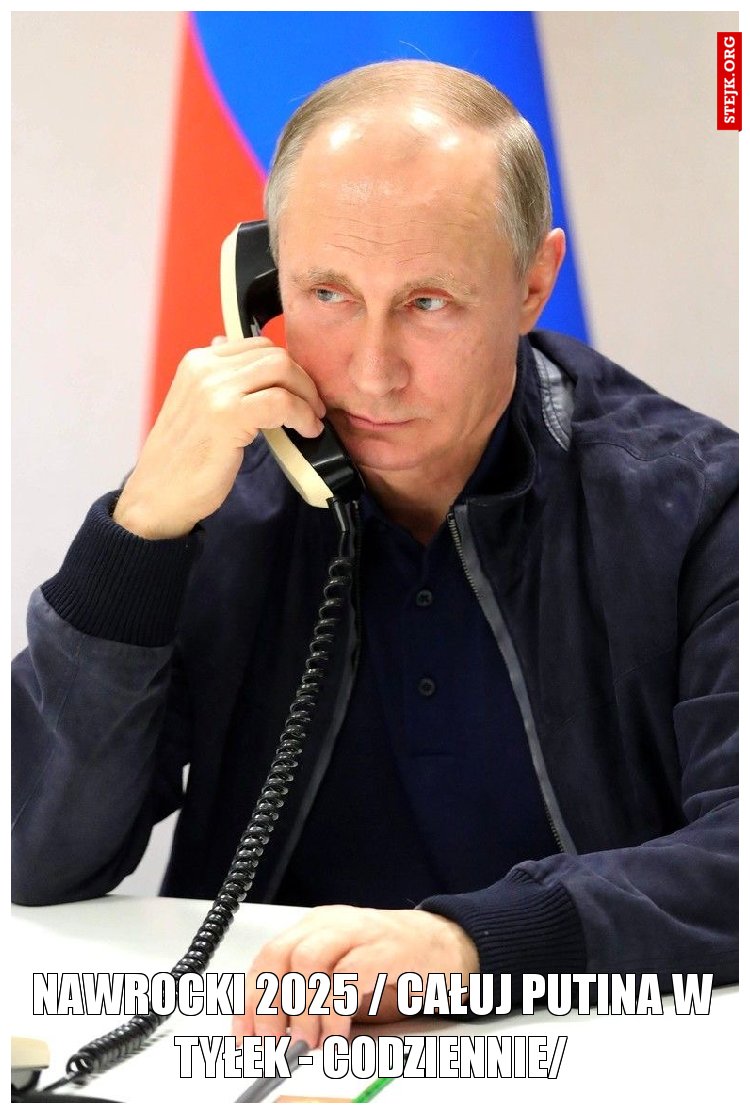 Nawrocki 2025 / całuj Putina w tyłek - codziennie/