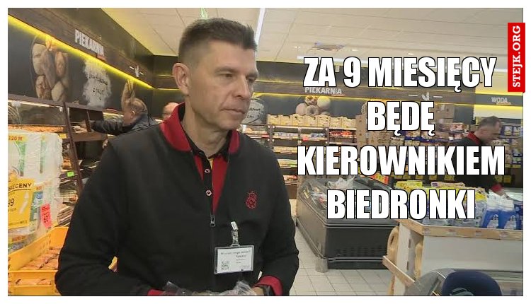 Za 9 miesięcy będę kierownikiem biedronki