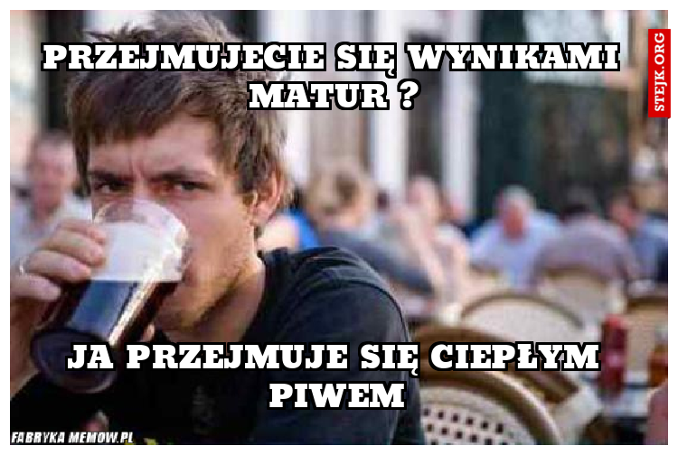 przejmujecie się wynikami matur ?