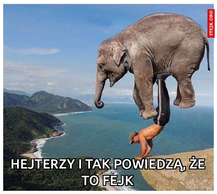 Hejterzy i tak powiedzą, że to fejk
