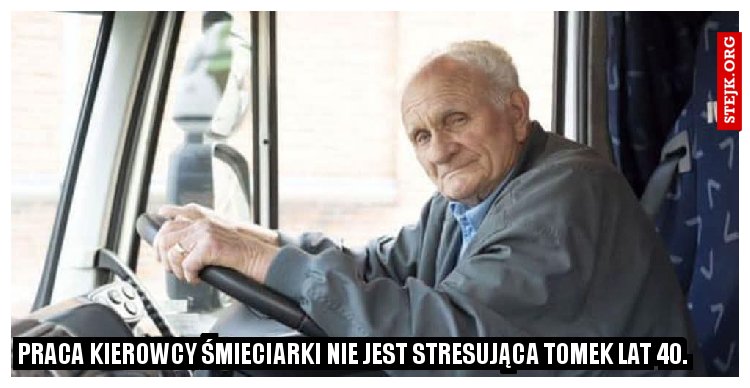 Praca kierowcy śmieciarki nie jest stresująca Tomek lat 40.